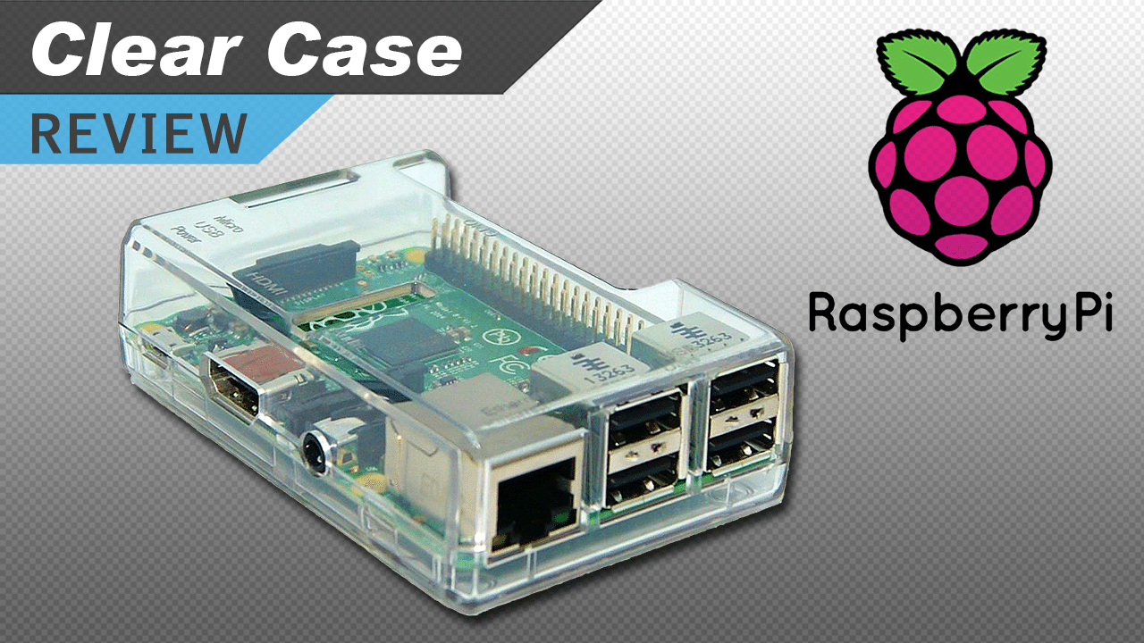[VIDEO] Raspberry Pi Clear Case Review